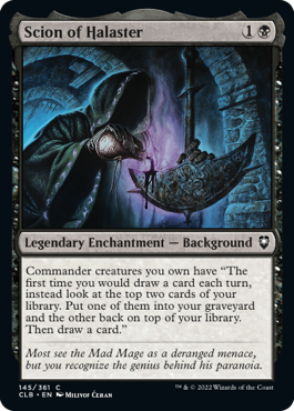 Scion of Halaster is a legendary magic, background, that results in black mana and scry 2, more or less, when cards are drawn at the beginning of a turn.